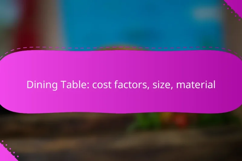 Dining Table: cost factors, size, material