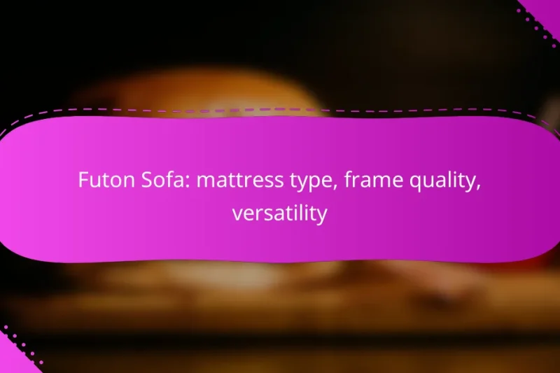 Futon Sofa: mattress type, frame quality, versatility