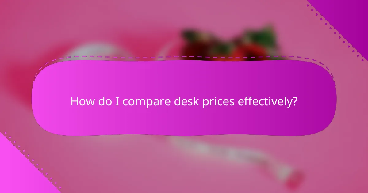 How do I compare desk prices effectively?