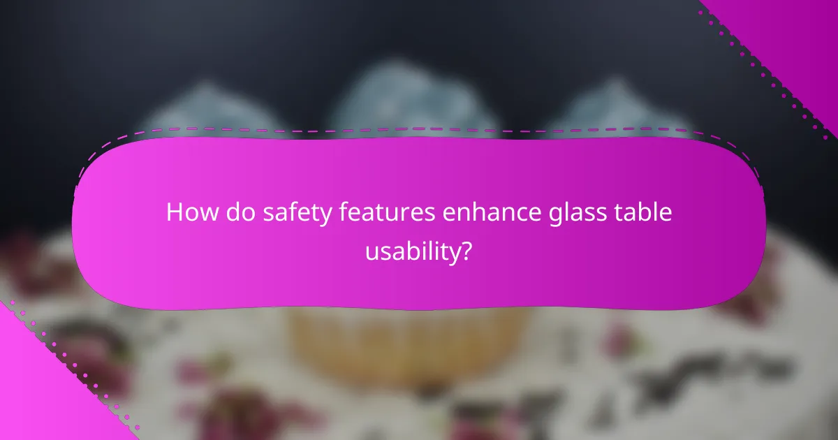 How do safety features enhance glass table usability?