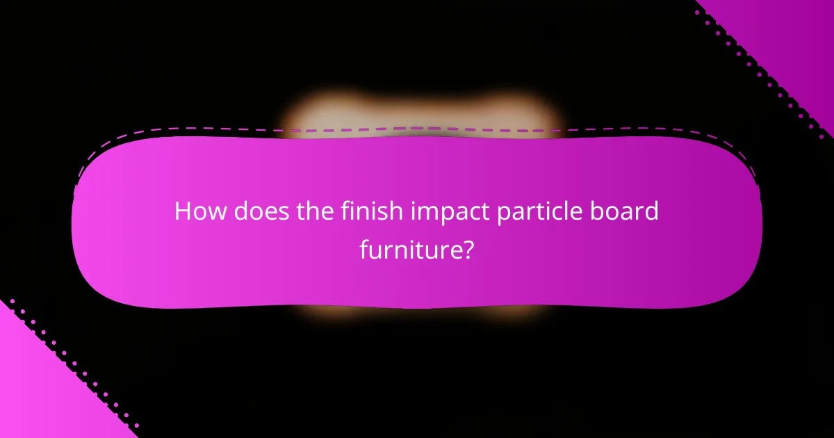 How does the finish impact particle board furniture?