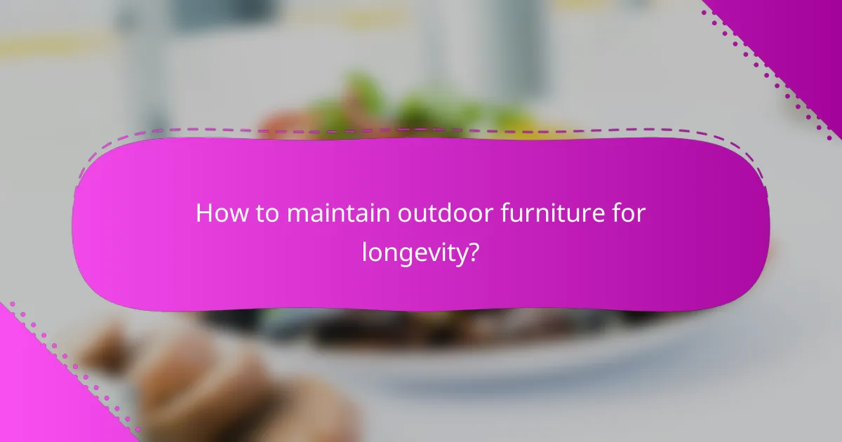 How to maintain outdoor furniture for longevity?