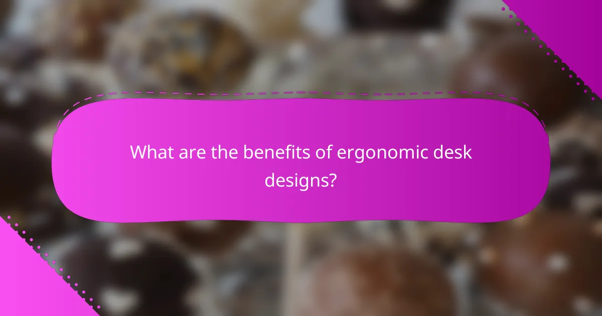 What are the benefits of ergonomic desk designs?