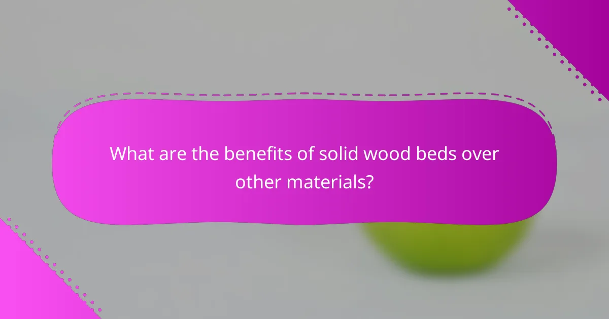 What are the benefits of solid wood beds over other materials?