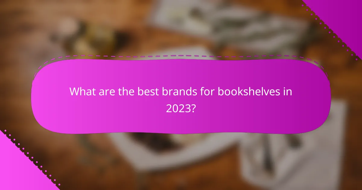 What are the best brands for bookshelves in 2023?