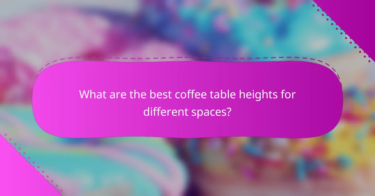 What are the best coffee table heights for different spaces?