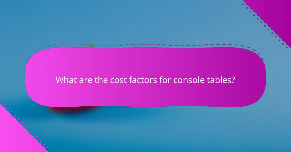 What are the cost factors for console tables?