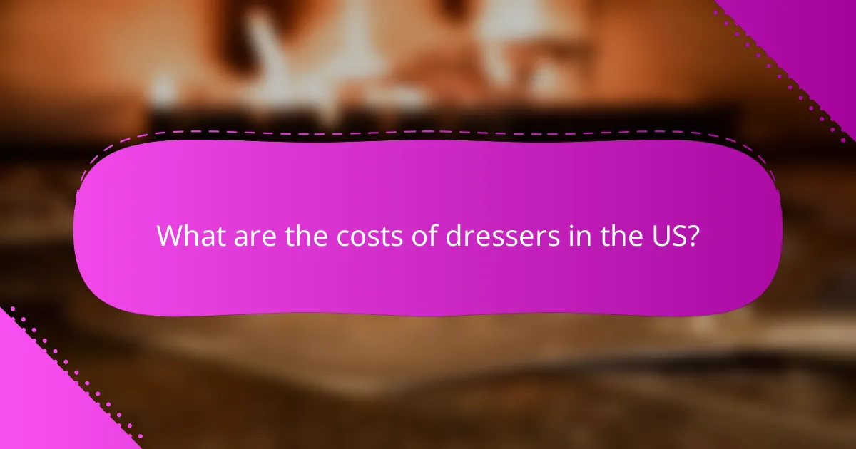 What are the costs of dressers in the US?