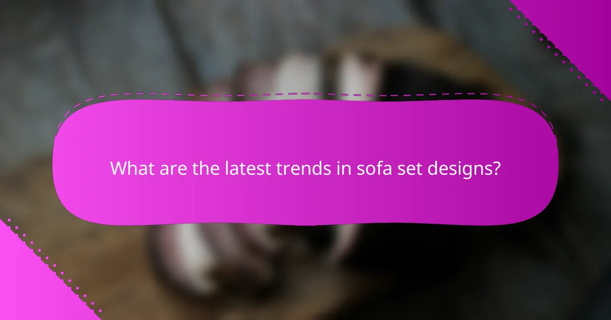 What are the latest trends in sofa set designs?