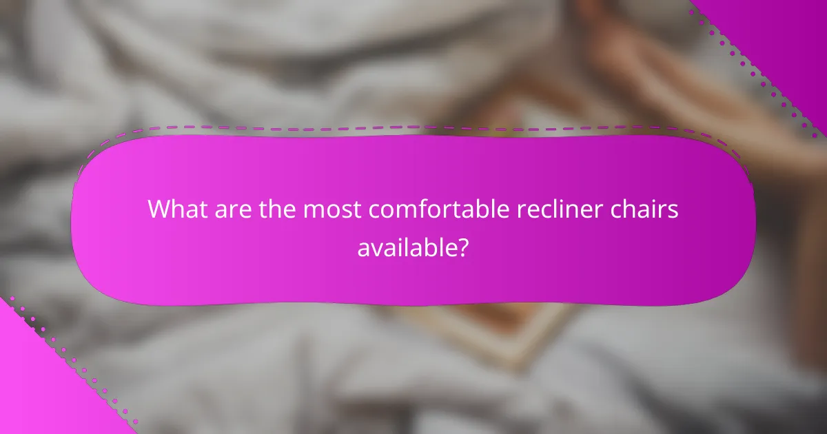 What are the most comfortable recliner chairs available?