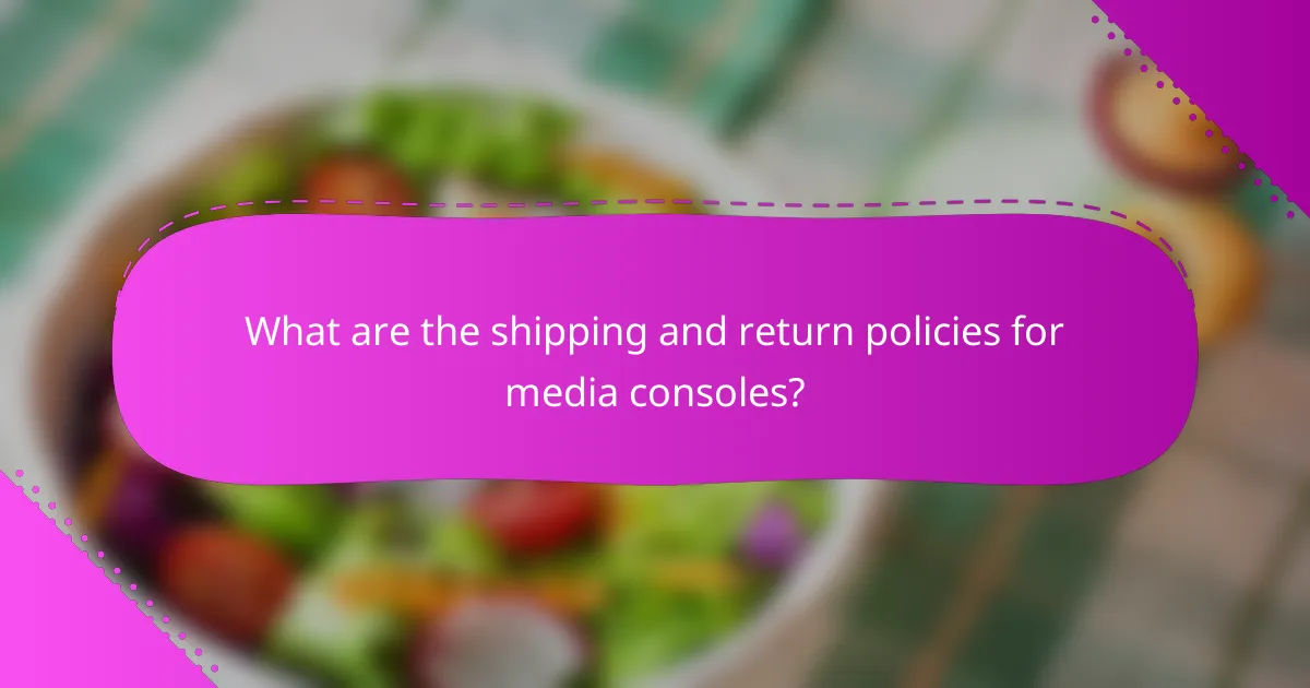 What are the shipping and return policies for media consoles?