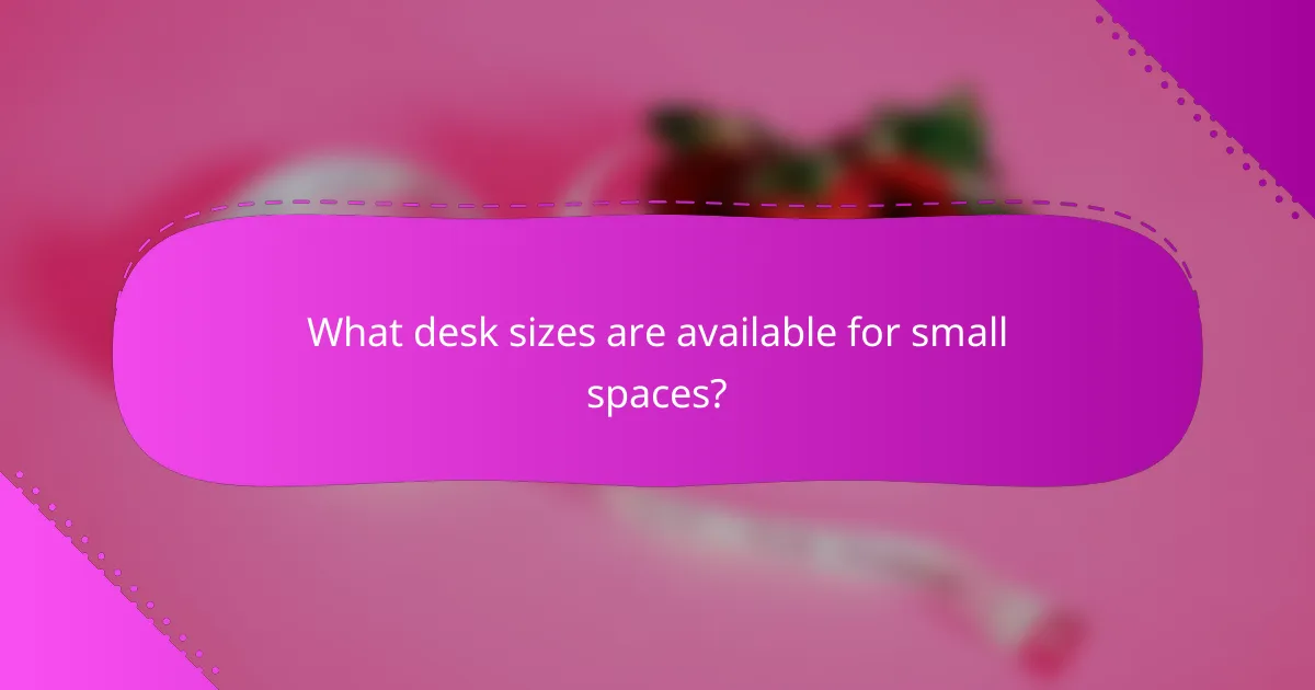 What desk sizes are available for small spaces?