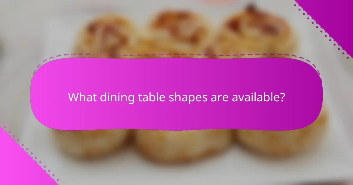 What dining table shapes are available?