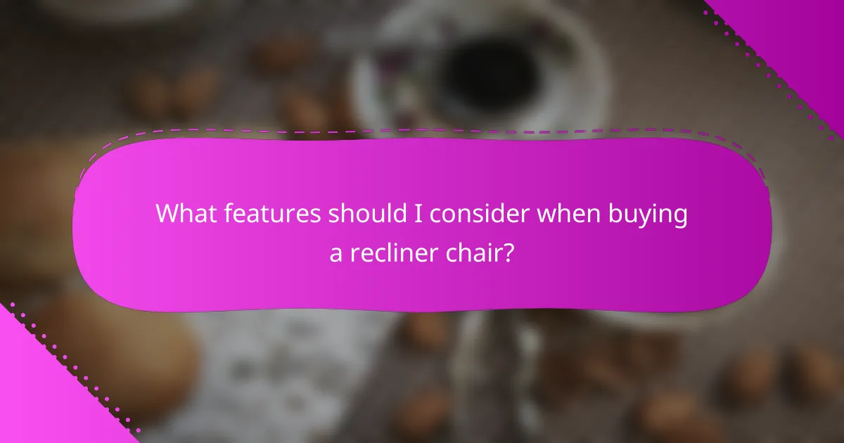 What features should I consider when buying a recliner chair?