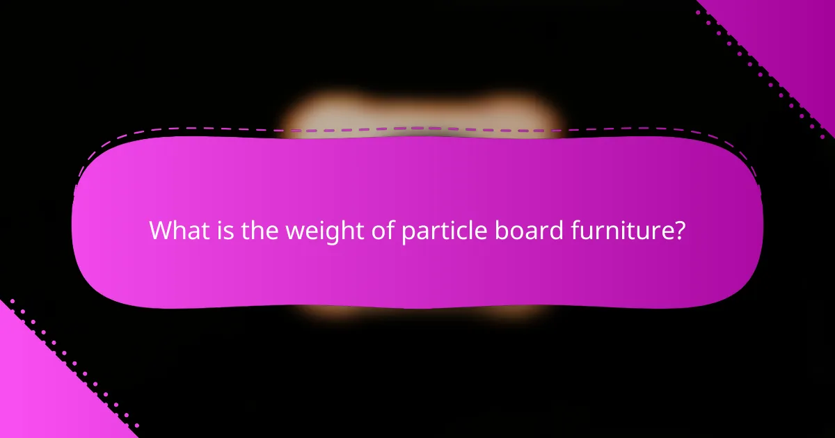 What is the weight of particle board furniture?