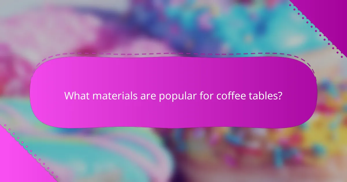 What materials are popular for coffee tables?