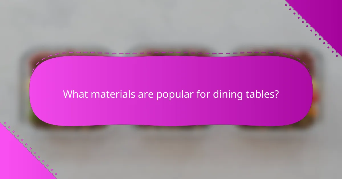What materials are popular for dining tables?