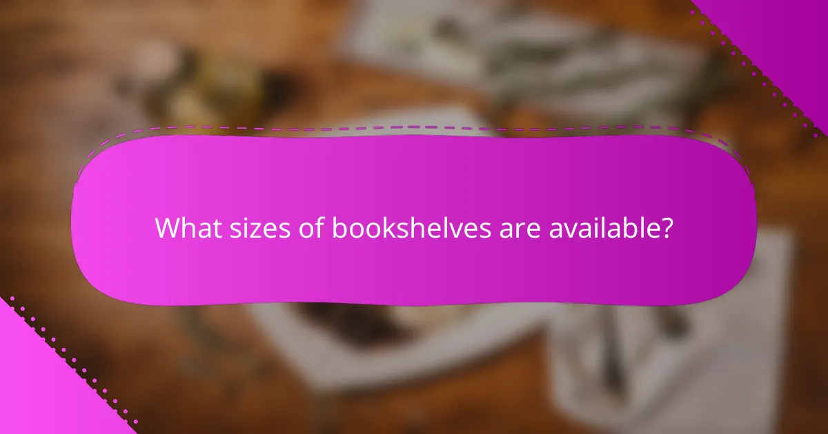 What sizes of bookshelves are available?