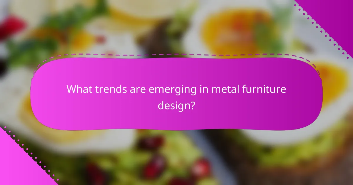 What trends are emerging in metal furniture design?